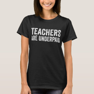 Teachers Are Underpaid Salary Equality Quote T-Shirt