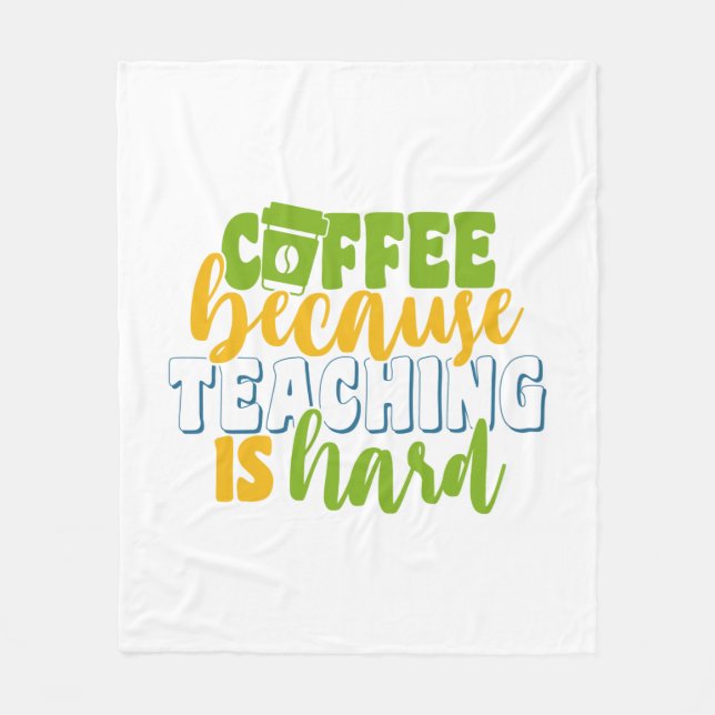 Teacher's Day Coffee Because Teaching Is Hard Fleece Blanket (Front)