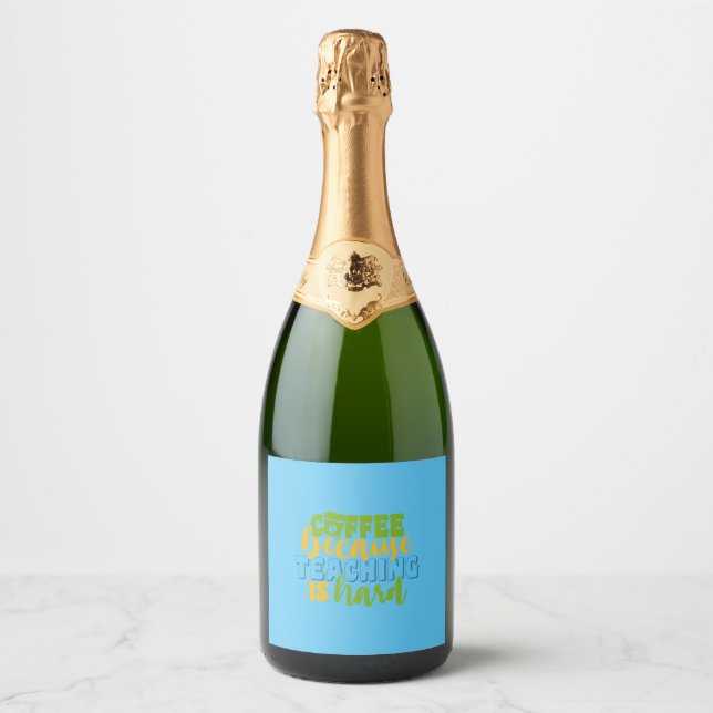 Teacher's Day Coffee Because Teaching Is Hard Sparkling Wine Label (Front)