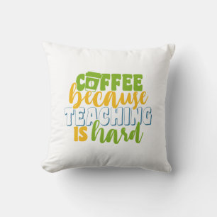 Teacher's Day Coffee Because Teaching Is Hard Throw Pillow