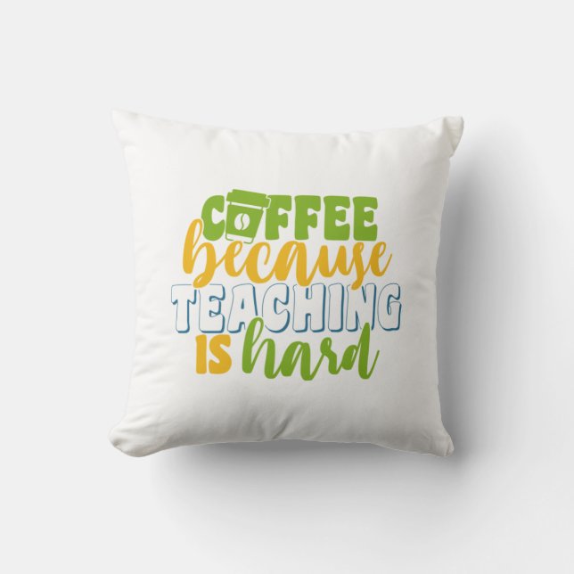 Teacher's Day Coffee Because Teaching Is Hard Throw Pillow (Front)