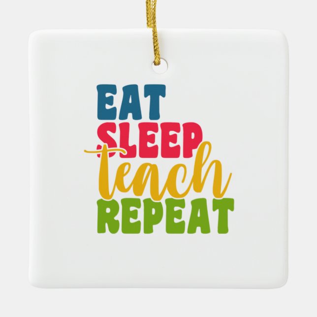 Teacher's Day Eat Sleep Teach Repeat Ceramic Ornament (Front)