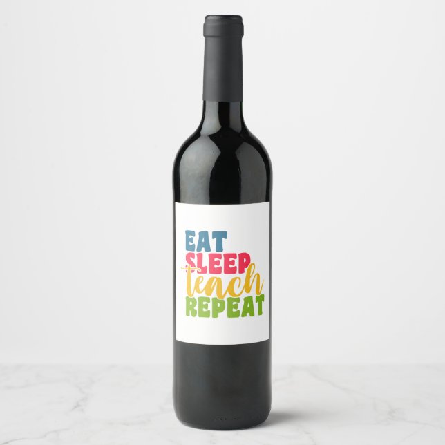 Teacher's Day Eat Sleep Teach Repeat Wine Label (Front)