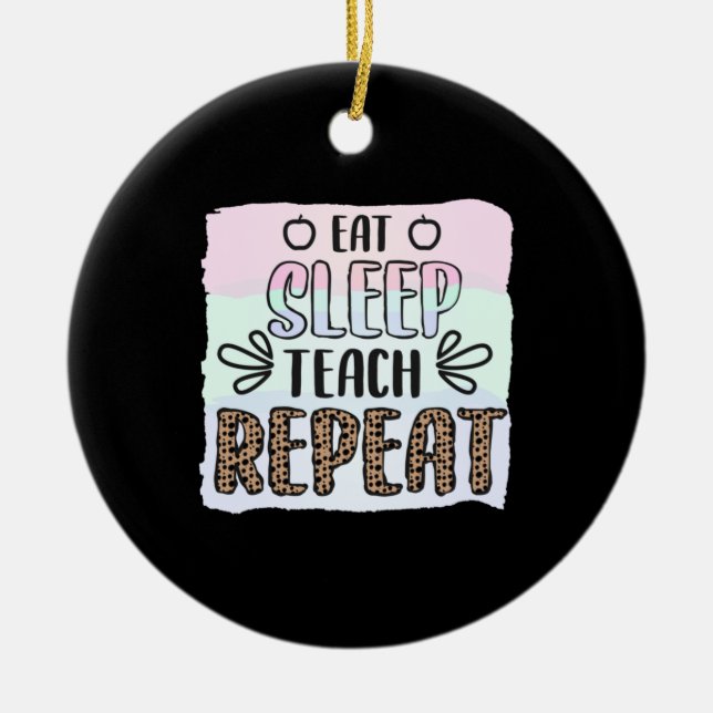 Teacher's Day Eat Sleep Teachs Repeat Ceramic Ornament (Front)