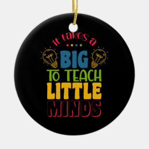 Teacher's Day It Takes A Big To Teach Little Minds Ceramic Ornament