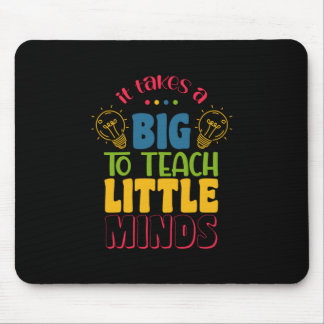 Teacher's Day It Takes A Big To Teach Little Minds Mouse Pad