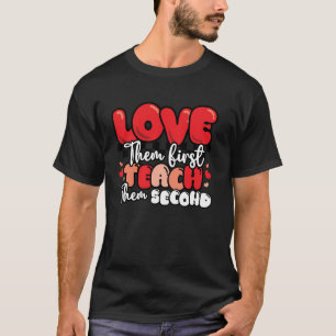 Teachers Day Love Them First Teach Them Second Hea T-Shirt