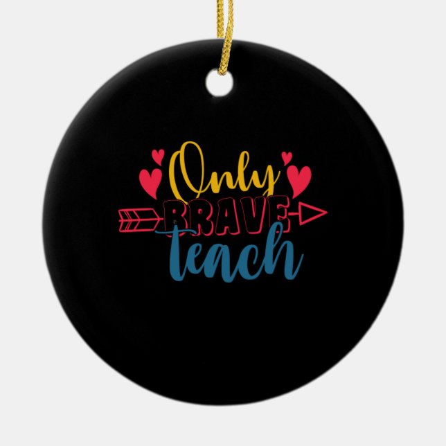 Teacher's Day Only Brave Teach Ceramic Ornament (Front)