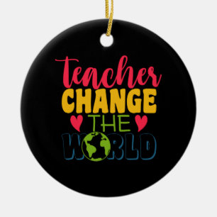 Teacher's Day Teacher Change The World Ceramic Ornament