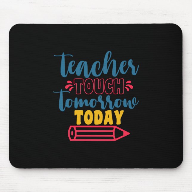 Teacher's Day Teacher Touch Tomorrow Today Mouse Pad (Front)