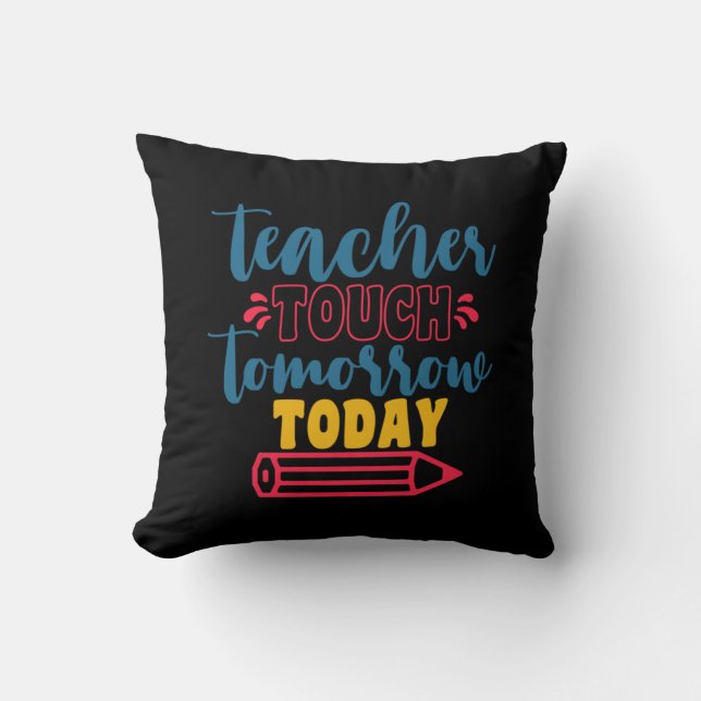 Teacher's Day Teacher Touch Tomorrow Today Throw Pillow (Front)