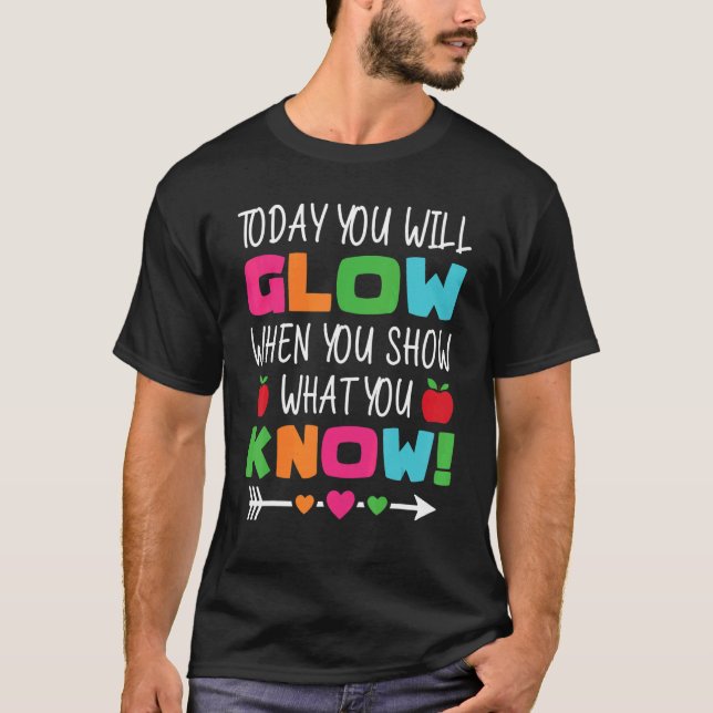 Teachers Day Today You Will Glow When You Show Wha T-Shirt (Front)