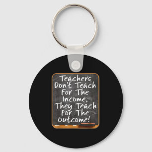 Teachers Don't Teach For Income Teach For Outcome Keychain