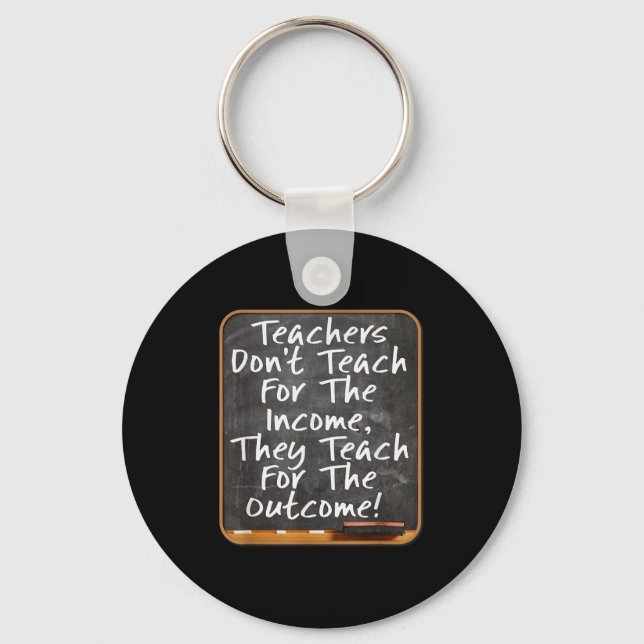 Teachers Don't Teach For Income Teach For Outcome  Keychain (Front)