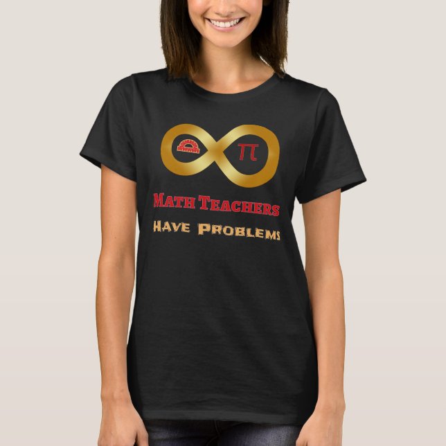  Teachers Fun Math School Have Problems T-Shirt (Front)