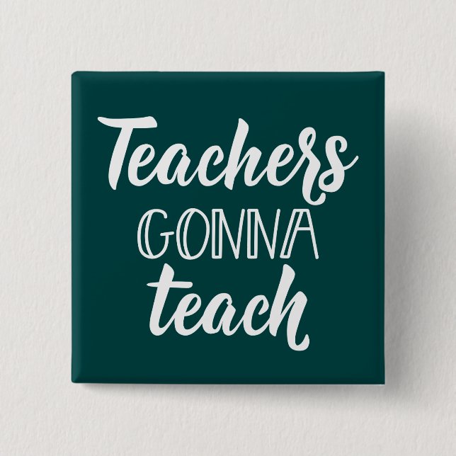 Teachers Gonna Teach 2 Inch Square Button (Front)