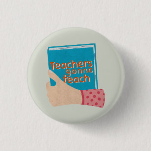 Teachers Gonna Teach Large 1 Inch Round Button