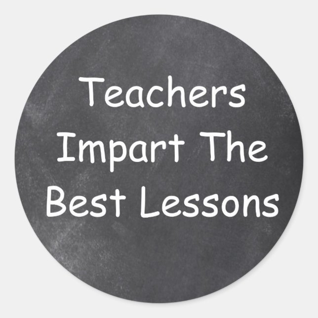 Teachers Impart Lessons Chalkboard Gift Idea Classic Round Sticker (Front)