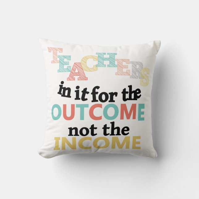 Teachers In It For The Outcome Throw Pillow (Front)