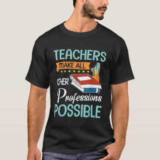 Teachers Make All Other Professions Possible Back  T-Shirt