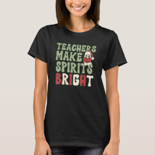 Teachers Make Spirits Bright T-Shirt
