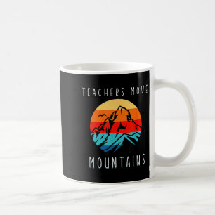 Teachers Move Mountains, Motivational Teacher Quot Coffee Mug