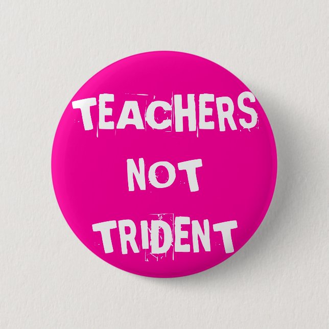 Teachers Not Trident 2 Inch Round Button (Front)