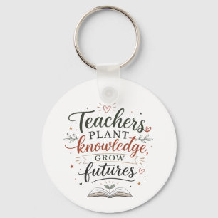 Teachers Plant Knowledge Grow Futures Quote Keychain