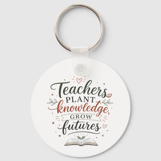 Teachers Plant Knowledge Grow Futures Quote Keychain (Front)