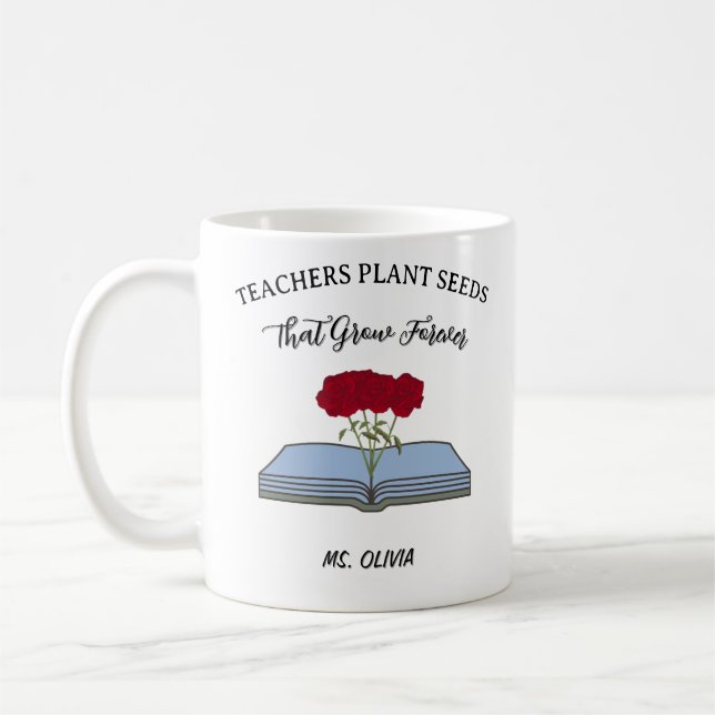 Teachers Plant Seeds – Inspirational Teacher gift Coffee Mug (Left)