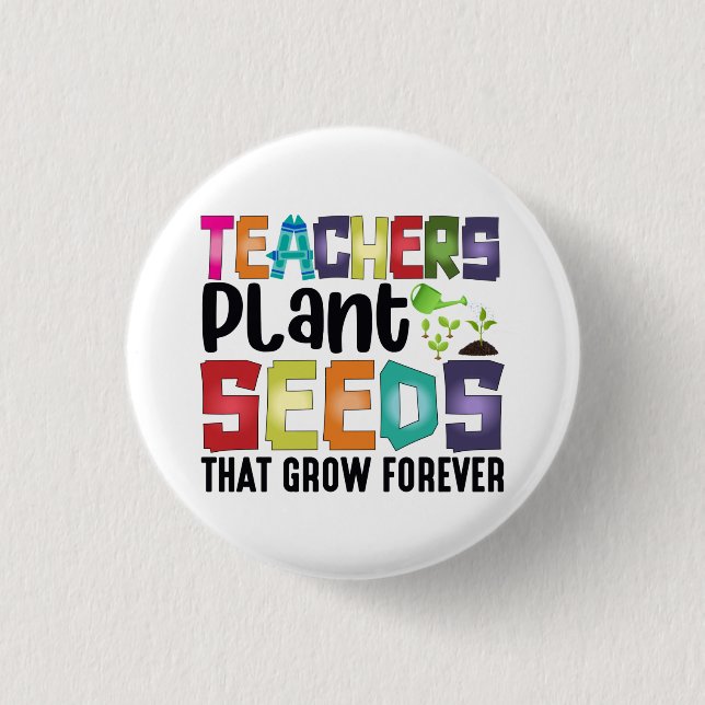 Teachers Plant Seeds That Grow Forever 1 Inch Round Button (Front)