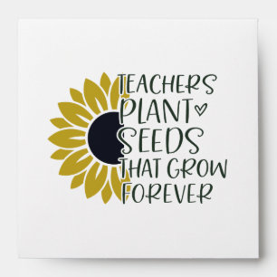 Teachers Plant Seeds That Grow Forever Quote  Envelope