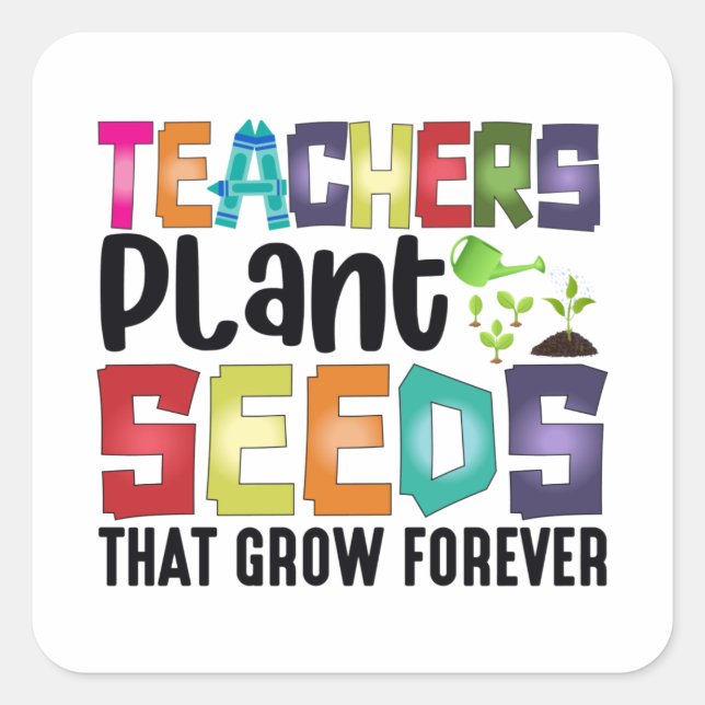 Teachers Plant Seeds That Grow Forever Square Sticker (Front)