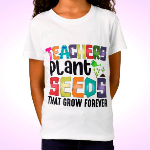 Teachers Plant Seeds That Grow Forever T-Shirt