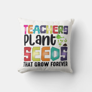Teachers Plant Seeds That Grow Forever Throw Pillow