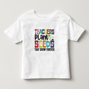 Teachers Plant Seeds That Grow Forever Toddler T-shirt