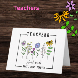 Teachers Plant Seeds That Grow Forever Wildflowers Card