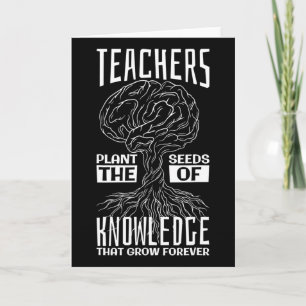 Teachers Plant The Seeds Of Knowledge That Grow Fo Card