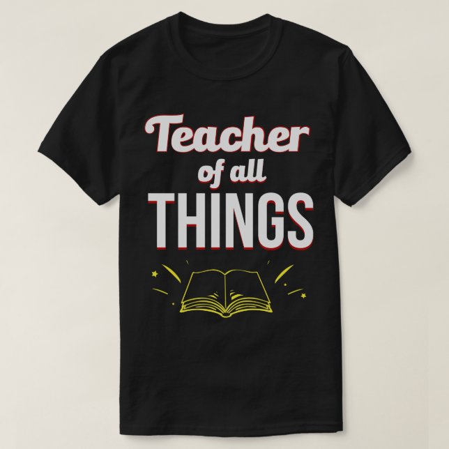 Teachers Teacher Of All Things T-Shirt (Design Front)