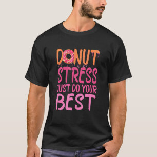 Teachers Testing Day, Doughnut Stress Just Do You T-Shirt