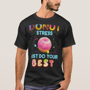 Teachers Testing Day Doughnut Stress Just Do Your  T-Shirt