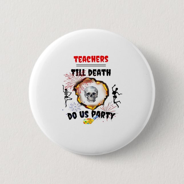 Teachers - Till Death Do Us Party Classic 2 Inch Round Button (Front)