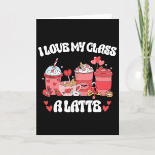 Teachers Valentine Day I Love My Cl A Latte Coffee Card