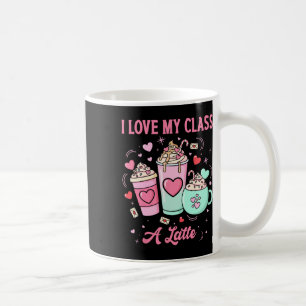 Teachers Valentine I Love My Cl A Latte Coffee Sch Mug