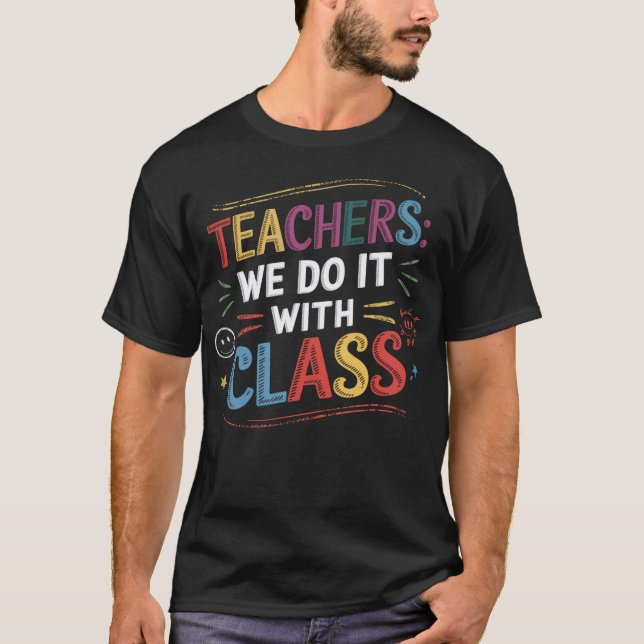 Teachers We Do It With Class T-Shirt (Front)