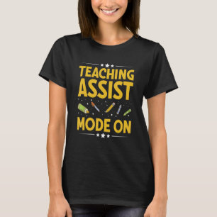 Teaching assist Mode On for a Teachers Aide T-Shirt