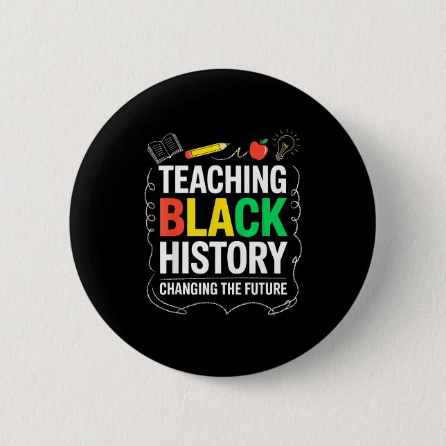 Teaching Black History Changing Future Educator Te 2 Inch Round Button (Front)