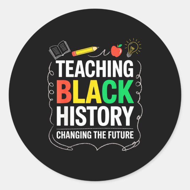 Teaching Black History Changing Future Educator Te Classic Round Sticker (Front)