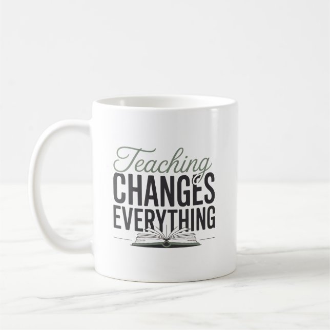 Teaching Changes Everything Inspirational Teacher  Coffee Mug (Left)