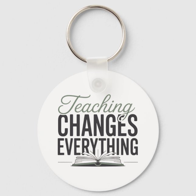 Teaching Changes Everything Inspirational Teacher  Keychain (Front)